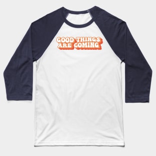 Good Things Are Coming Motivational Positive Quote Typography Baseball T-Shirt